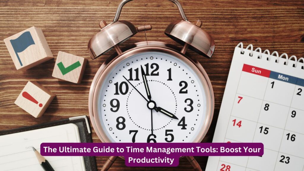 The Ultimate Guide to Time Management Tools: Boost Your Productivity