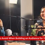 Mistakes to Avoid When Building an Audience for Your Podcast