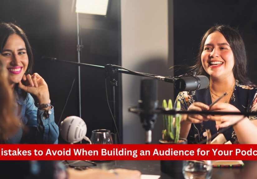 Mistakes to Avoid When Building an Audience for Your Podcast